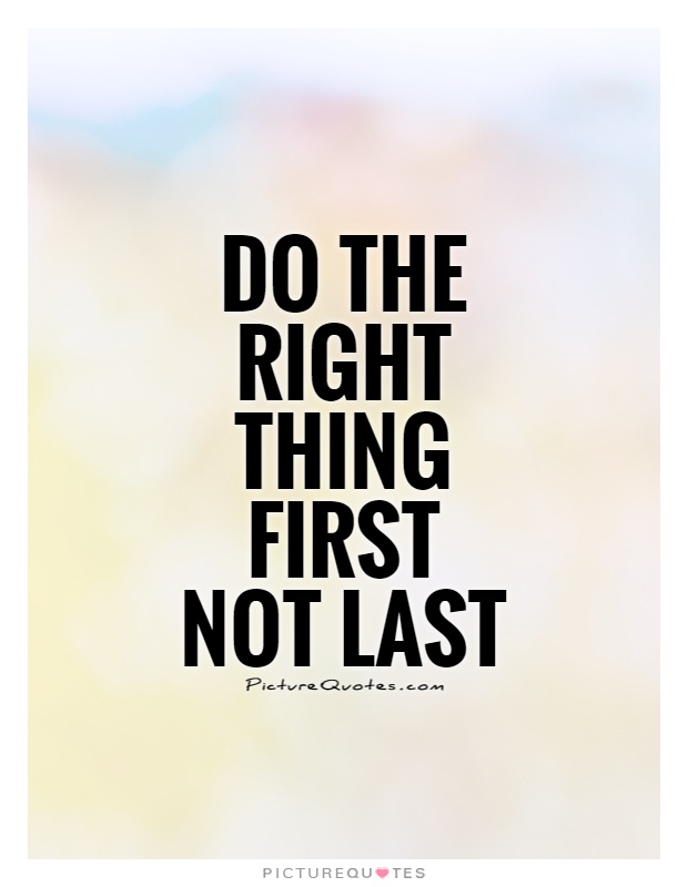 Do the right thing first